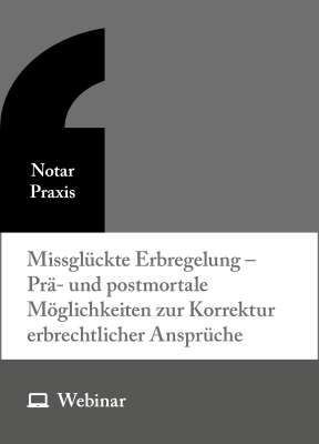 Online-Seminar: Missglückte Erbregelung – Prä- und postmortale Möglichkeiten zur Korrektur erbrechtlicher Ansprüche (07.05.2026)