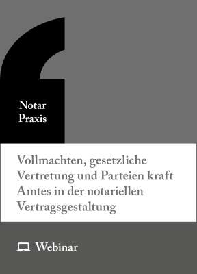 Online-Seminar: Vollmachten, gesetzliche Vertretung und Parteien kraft Amtes in der notariellen Vertragsgestaltung (17.06.2026)