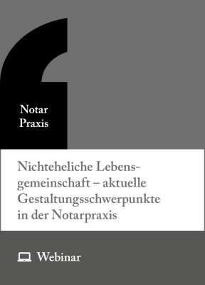 Online-Seminar: Nichteheliche Lebensgemeinschaft – aktuelle Gestaltungsschwerpunkte in der Notarpraxis (30.09.2026)