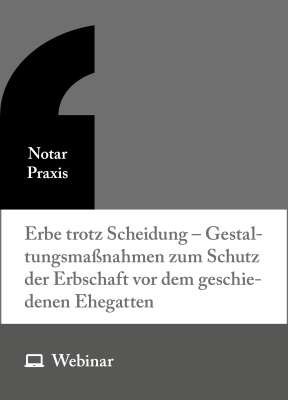 Online-Seminar: Erbe trotz Scheidung – Gestaltungsmaßnahmen zum Schutz der Erbschaft vor dem geschiedenen Ehegatten (17.09.2026)