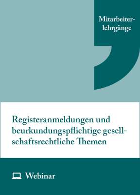 Online-Seminar: Registeranmeldungen und beurkundungspflichtige gesellschaftsrechtliche Themen (zweitägig, 15.06.–16.06.2026)