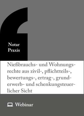 Online-Seminar: Nießbrauchs- und Wohnungsrechte aus zivil-, pflichtteils-, bewertungs-, ertrag-, grunderwerb- und schenkungsteuerlicher Sicht (15.09.2026)