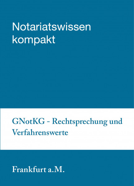 22.05.2019 in Frankfurt a. M. - GNotKG – Rechtsprechung und Verfahrenswerte aus der Praxis für die Praxis