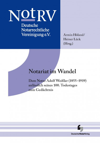 Tagungsband Notariat im Wandel Dem Notar Adolf Weißler (1855-1919) anlässlich seines 100. Todestages zum Gedächtnis